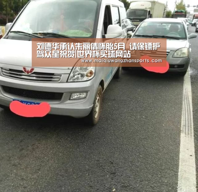 刘德华承认朱丽倩怀胎5月 请保镖护驾众星祝贺|世界杯买球网站(图3) 世界杯外围买球