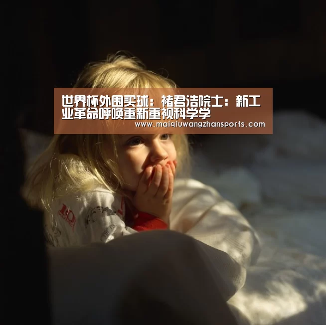 世界杯外围买球:褚君浩院士:新工业革命呼唤重新重视科学学(图4) 世界杯买球网站官网